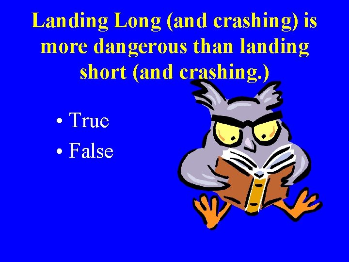 Landing Long (and crashing) is more dangerous than landing short (and crashing. ) •