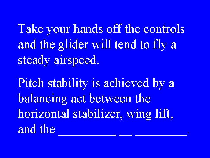Take your hands off the controls and the glider will tend to fly a
