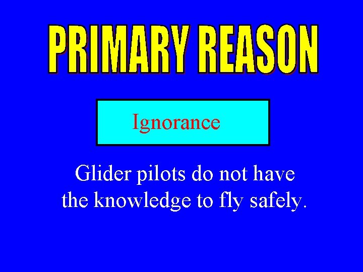 Ignorance Glider pilots do not have the knowledge to fly safely. 