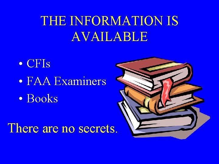 THE INFORMATION IS AVAILABLE • CFIs • FAA Examiners • Books There are no