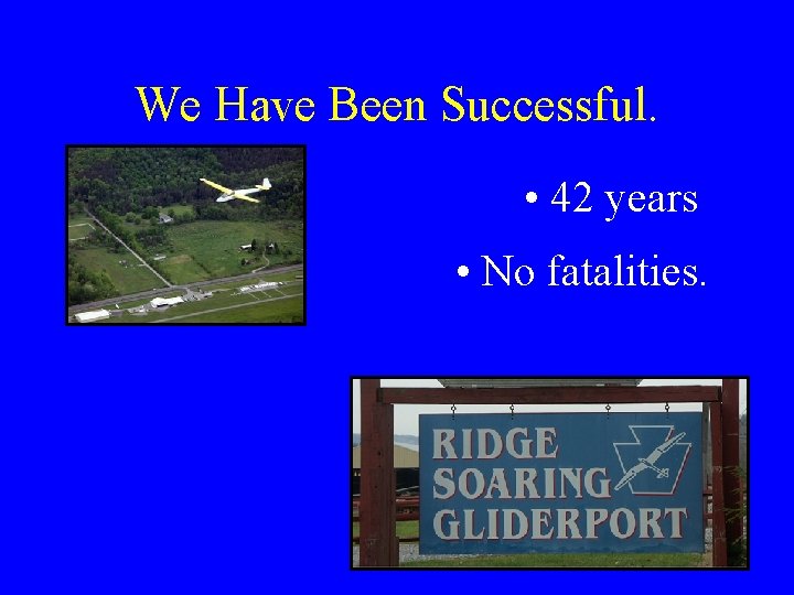 We Have Been Successful. • 42 years • No fatalities. 