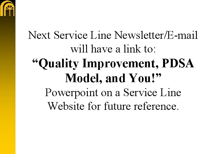 Next Service Line Newsletter/E-mail will have a link to: “Quality Improvement, PDSA Model, and