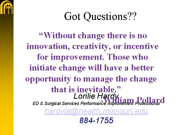 Got Questions? ? “Without change there is no innovation, creativity, or incentive for improvement.