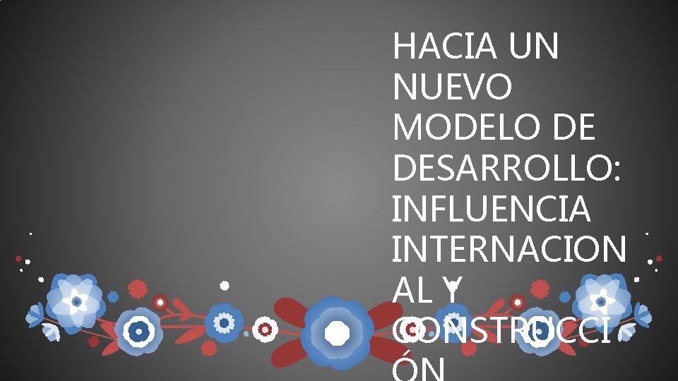 HACIA UN NUEVO MODELO DE DESARROLLO: INFLUENCIA INTERNACION AL Y CONSTRUCCI HACIA UN NUEVO MODELO DE DESARROLLO: INFLUENCIA INTERNACION AL Y CONSTRUCCI