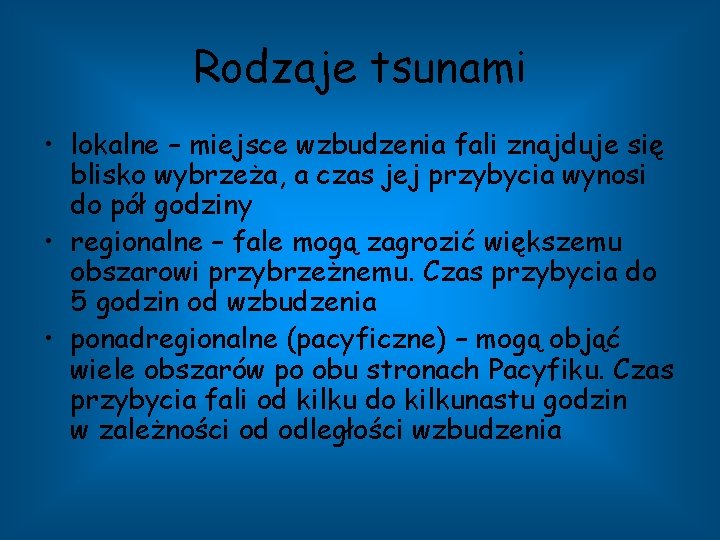 Rodzaje tsunami • lokalne – miejsce wzbudzenia fali znajduje się blisko wybrzeża, a czas