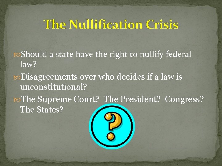 The Nullification Crisis Should a state have the right to nullify federal law? Disagreements