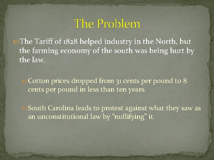 The Problem The Tariff of 1828 helped industry in the North, but the farming