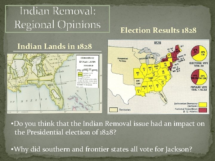 Indian Removal: Regional Opinions Election Results 1828 Indian Lands in 1828 • Do you
