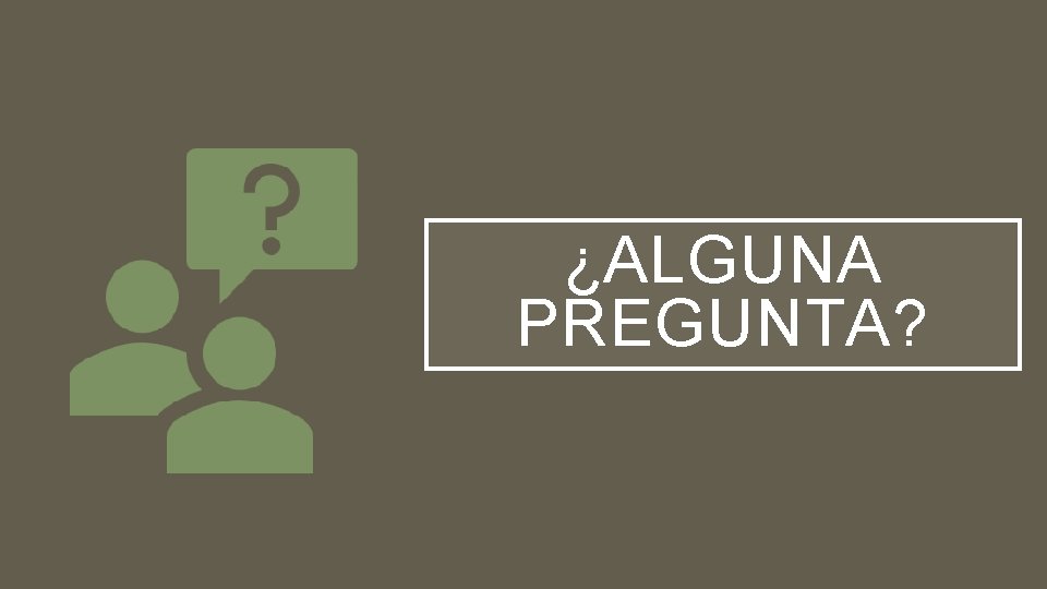 ¿ALGUNA PREGUNTA? 