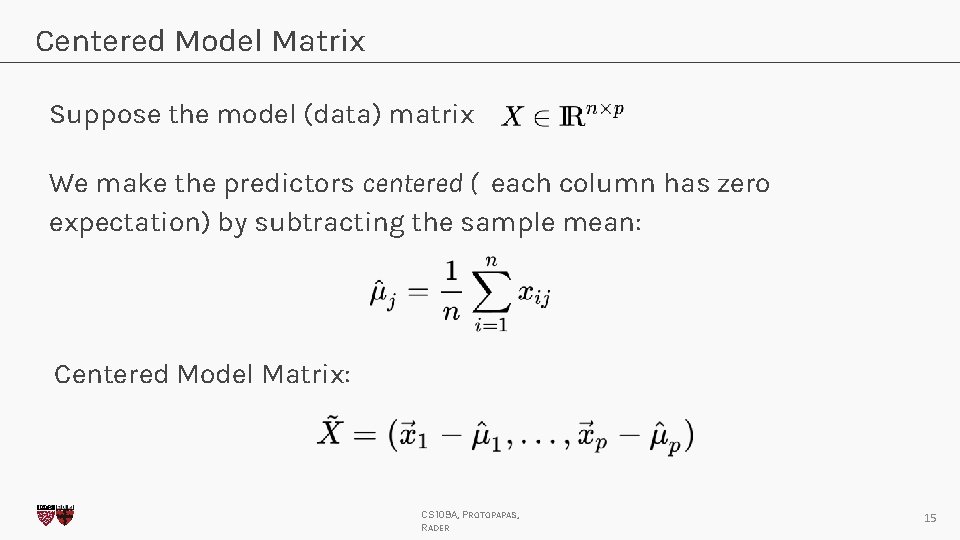 Centered Model Matrix Suppose the model (data) matrix We make the predictors centered (