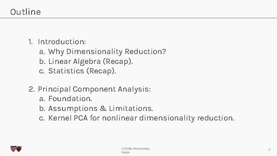 Outline 1. Introduction: a. Why Dimensionality Reduction? b. Linear Algebra (Recap). c. Statistics (Recap).