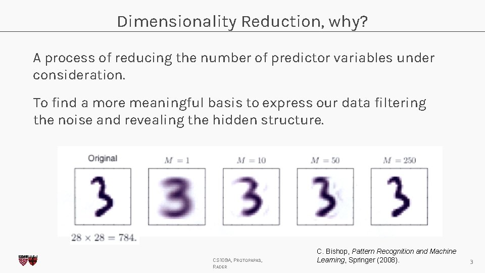 Dimensionality Reduction, why? A process of reducing the number of predictor variables under consideration.