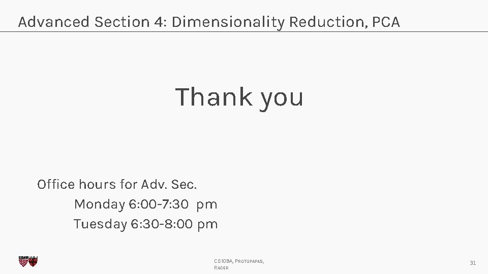 Advanced Section 4: Dimensionality Reduction, PCA Thank you Office hours for Adv. Sec. Monday