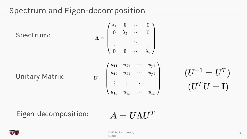 Spectrum and Eigen-decomposition Spectrum: Unitary Matrix: Eigen-decomposition: CS 109 A, PROTOPAPAS, RADER 9 