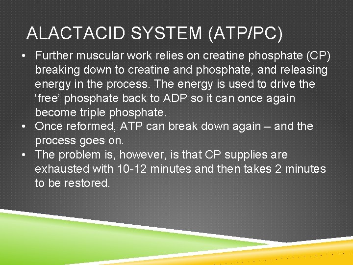ALACTACID SYSTEM (ATP/PC) • Further muscular work relies on creatine phosphate (CP) breaking down