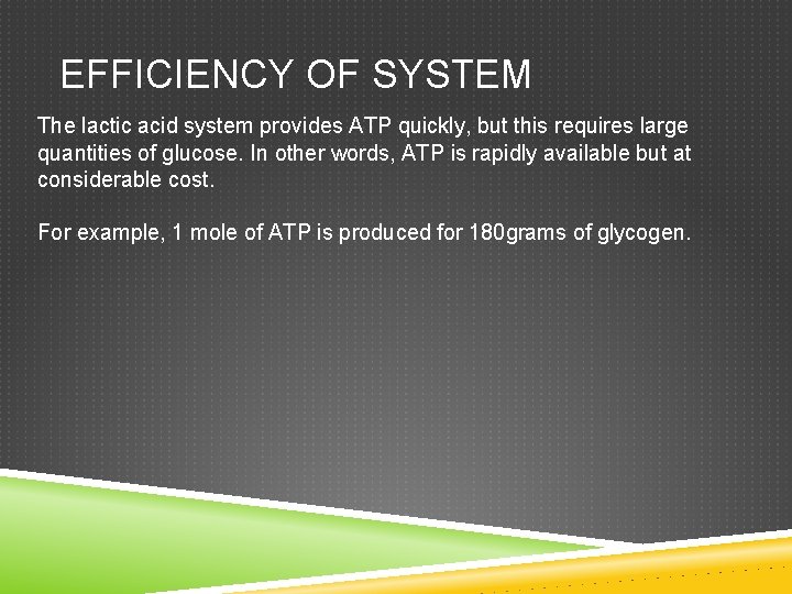 EFFICIENCY OF SYSTEM The lactic acid system provides ATP quickly, but this requires large