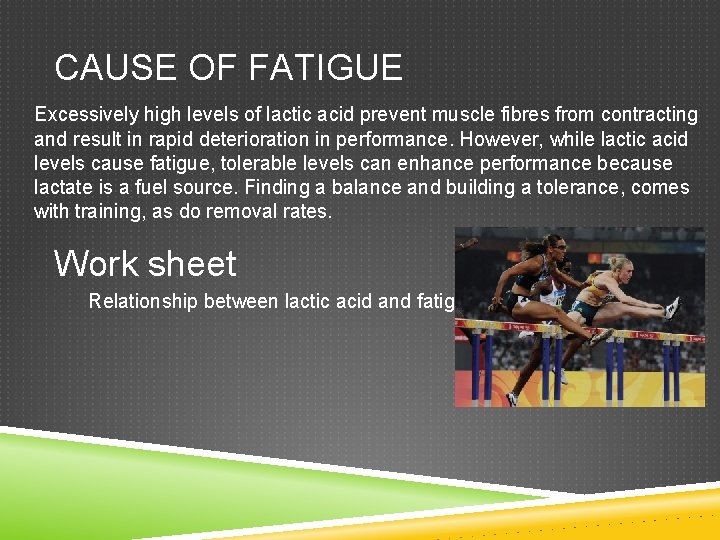 CAUSE OF FATIGUE Excessively high levels of lactic acid prevent muscle fibres from contracting