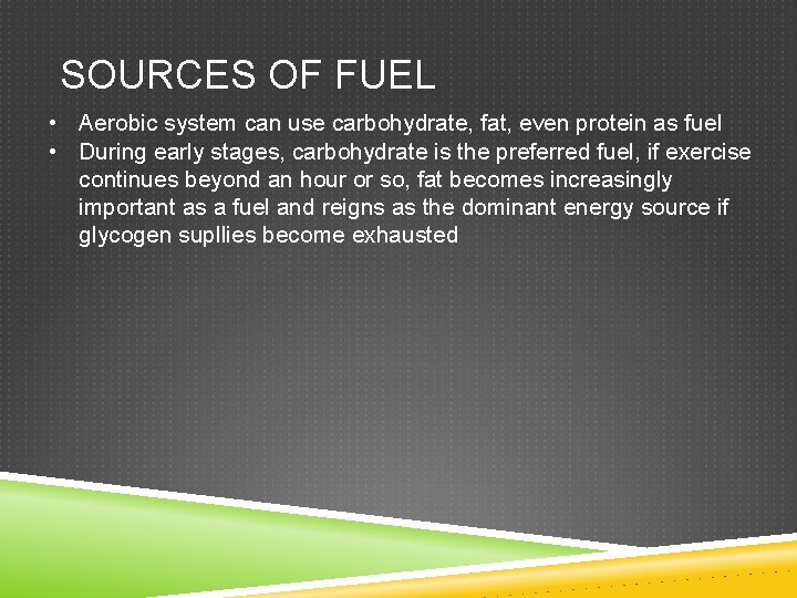 SOURCES OF FUEL • Aerobic system can use carbohydrate, fat, even protein as fuel