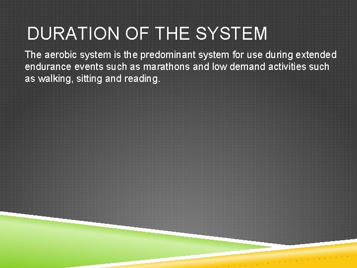 DURATION OF THE SYSTEM The aerobic system is the predominant system for use during