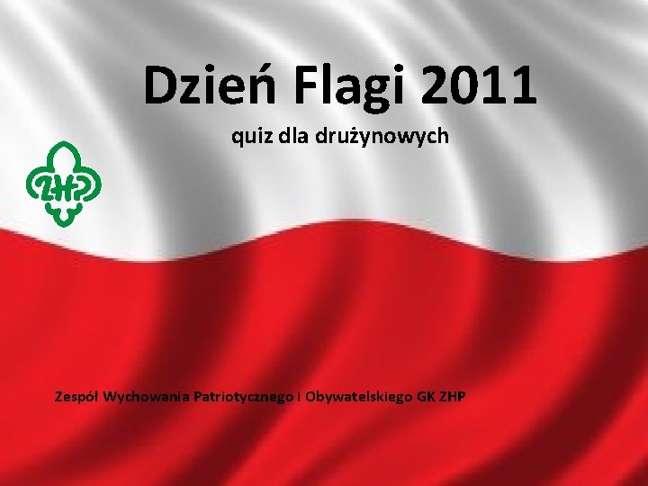 Dzień Flagi 2011 quiz dla drużynowych Kliknij, aby edytować styl wzorca podtytułu Zespół Wychowania