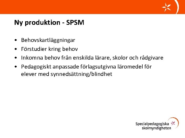 Ny produktion - SPSM • • Behovskartläggningar Förstudier kring behov Inkomna behov från enskilda