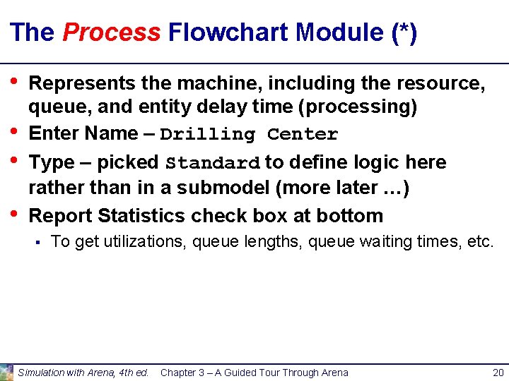 The Process Flowchart Module (*) • • Represents the machine, including the resource, queue,