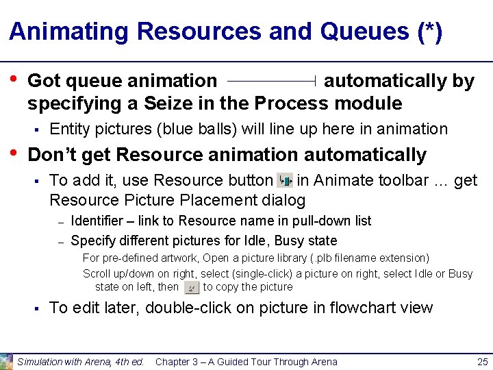 Animating Resources and Queues (*) • Got queue animation automatically by specifying a Seize