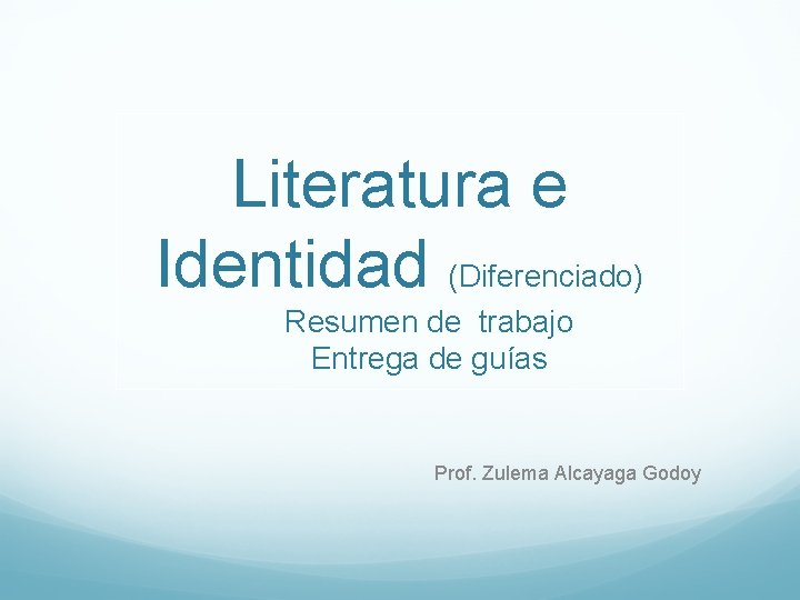 Literatura e Identidad (Diferenciado) Resumen de trabajo Entrega de guías Prof. Zulema Alcayaga Godoy