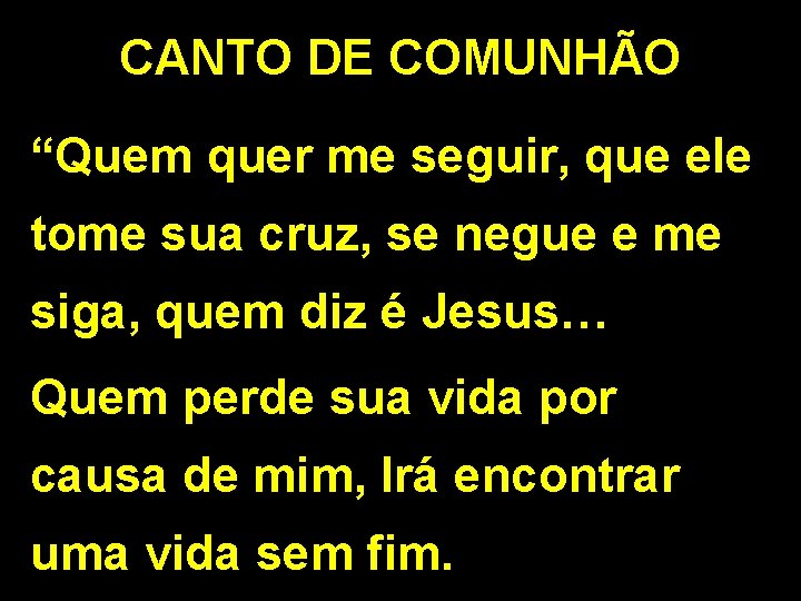 CANTO DE COMUNHÃO “Quem quer me seguir, que ele tome sua cruz, se negue