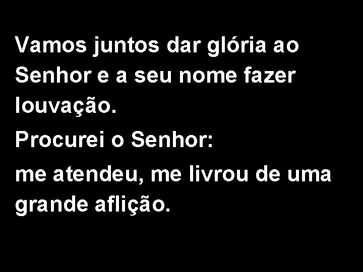 Vamos juntos dar glória ao Senhor e a seu nome fazer louvação. Procurei o