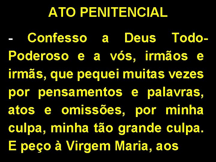 ATO PENITENCIAL - Confesso a Deus Todo. Poderoso e a vós, irmãos e irmãs,