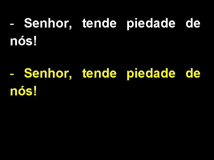 - Senhor, tende piedade de nós! 