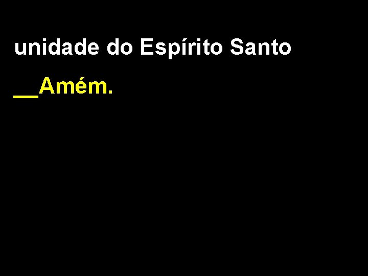 unidade do Espírito Santo __Amém. 