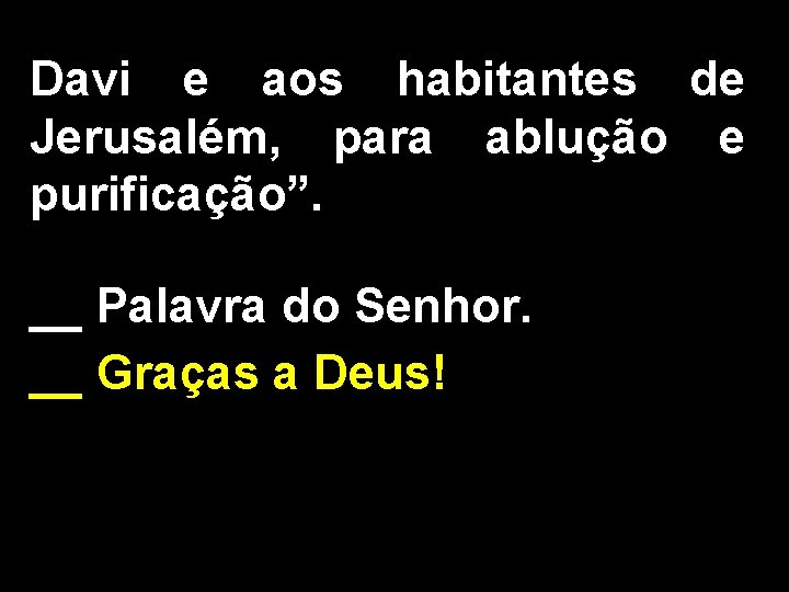 Davi e aos habitantes de Jerusalém, para ablução e purificação”. __ Palavra do Senhor.