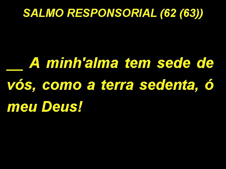 SALMO RESPONSORIAL (62 (63)) __ A minh'alma tem sede de vós, como a terra