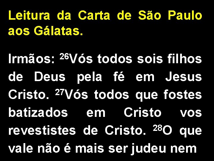 Leitura da Carta de São Paulo aos Gálatas. Irmãos: 26 Vós todos sois filhos