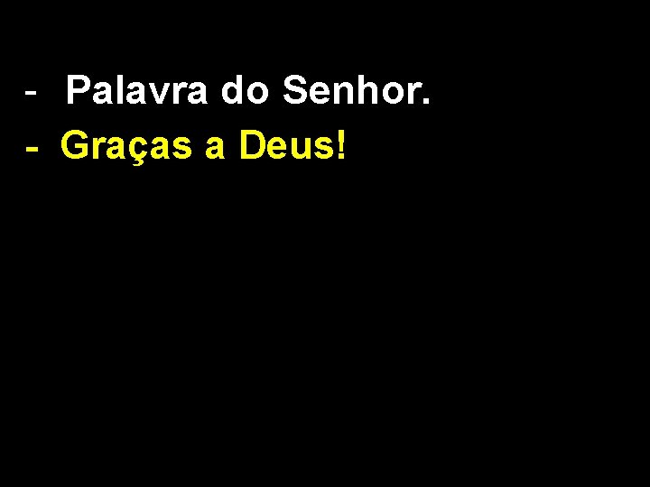 - Palavra do Senhor. - Graças a Deus! 