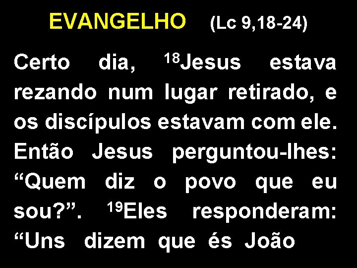 EVANGELHO (Lc 9, 18 -24) Certo dia, 18 Jesus estava rezando num lugar retirado,