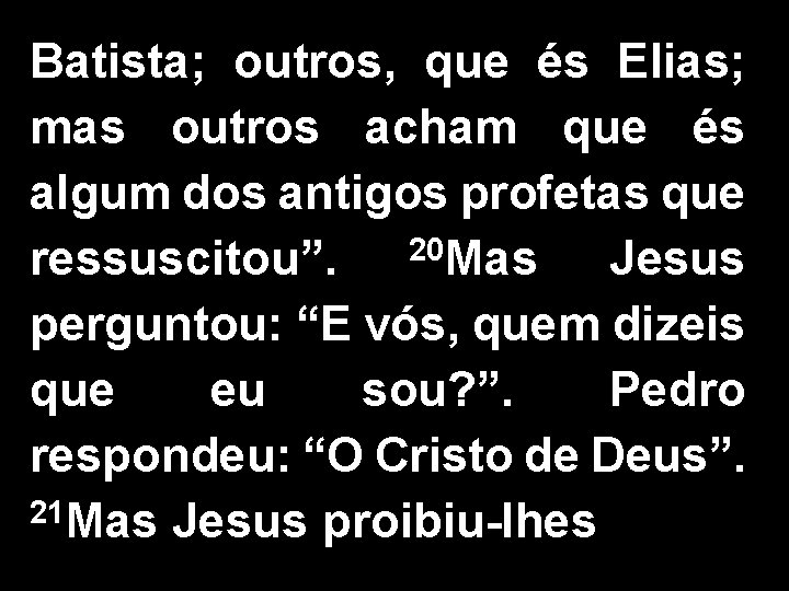 Batista; outros, que és Elias; mas outros acham que és algum dos antigos profetas