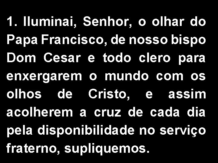 1. Iluminai, Senhor, o olhar do Papa Francisco, de nosso bispo Dom Cesar e