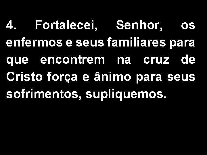4. Fortalecei, Senhor, os enfermos e seus familiares para que encontrem na cruz de