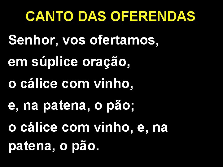 CANTO DAS OFERENDAS Senhor, vos ofertamos, em súplice oração, o cálice com vinho, e,