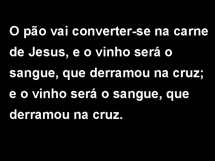 O pão vai converter-se na carne de Jesus, e o vinho será o sangue,