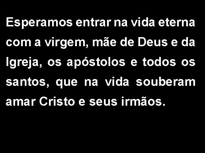 Esperamos entrar na vida eterna com a virgem, mãe de Deus e da Igreja,