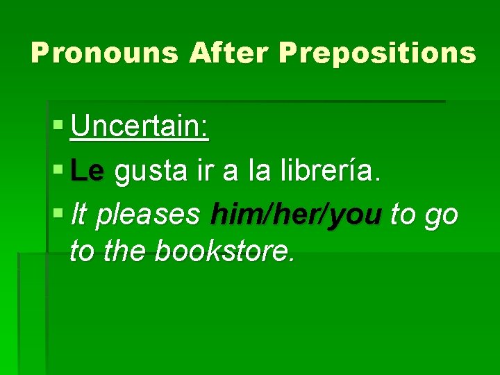 Pronouns After Prepositions § Uncertain: § Le gusta ir a la librería. § It