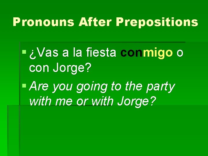 Pronouns After Prepositions § ¿Vas a la fiesta conmigo o con Jorge? § Are
