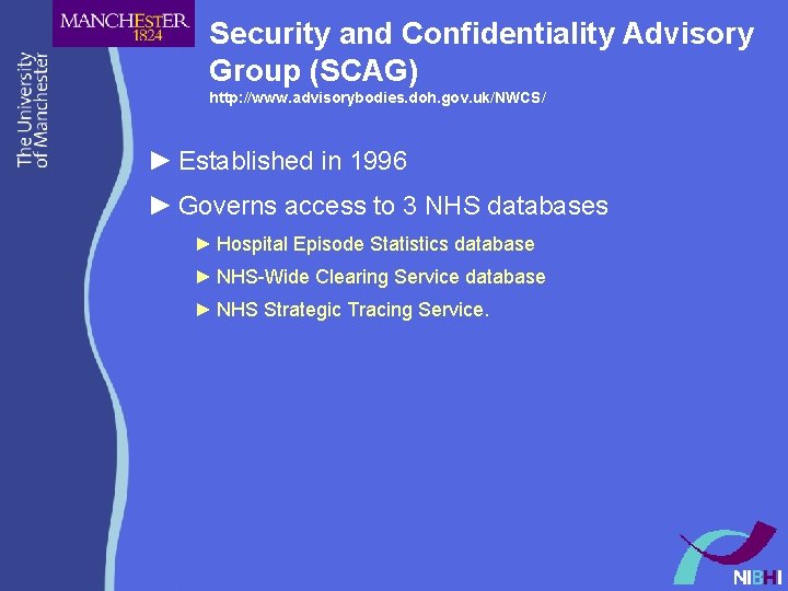 Security and Confidentiality Advisory Group (SCAG) http: //www. advisorybodies. doh. gov. uk/NWCS/ ► Established Security and Confidentiality Advisory Group (SCAG) http: //www. advisorybodies. doh. gov. uk/NWCS/ ► Established