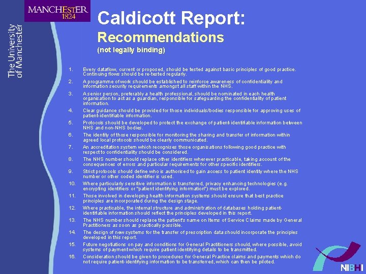 Caldicott Report: Recommendations (not legally binding) 1. 2. 3. 4. 5. 6. 7. 8. Caldicott Report: Recommendations (not legally binding) 1. 2. 3. 4. 5. 6. 7. 8.