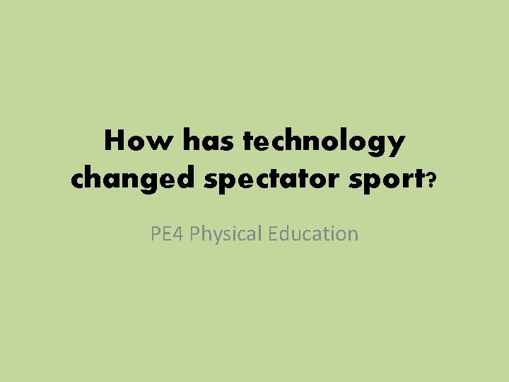How has technology changed spectator sport? PE 4 Physical Education How has technology changed spectator sport? PE 4 Physical Education