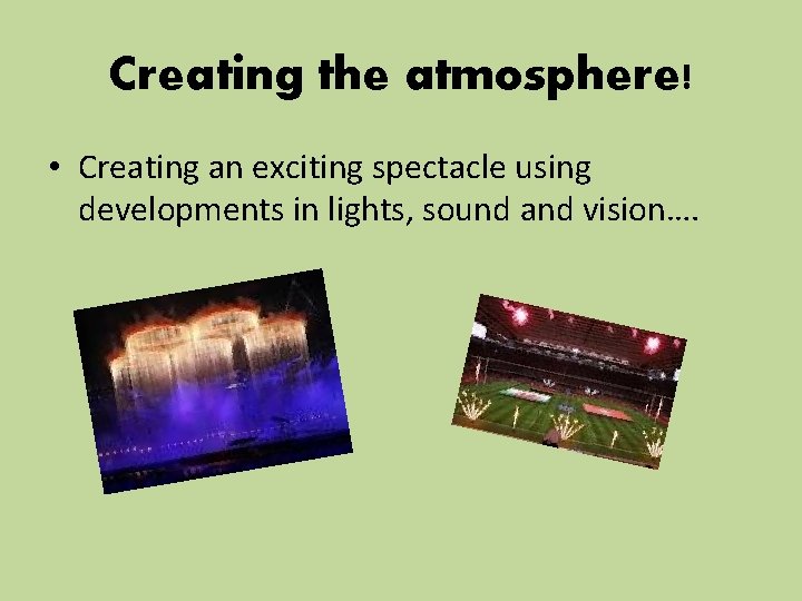Creating the atmosphere! • Creating an exciting spectacle using developments in lights, sound and Creating the atmosphere! • Creating an exciting spectacle using developments in lights, sound and